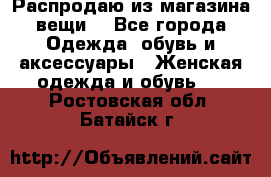 Распродаю из магазина вещи  - Все города Одежда, обувь и аксессуары » Женская одежда и обувь   . Ростовская обл.,Батайск г.